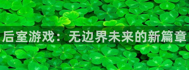欧博娱乐平台登录入口：后室游戏：无边界未来的新篇章