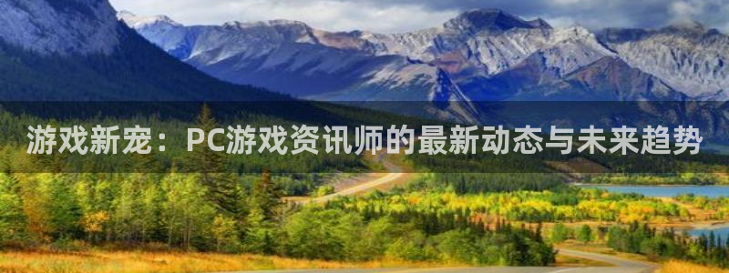 欧博娱乐的意思：游戏新宠：PC游戏资讯师的最新动态与未来趋势