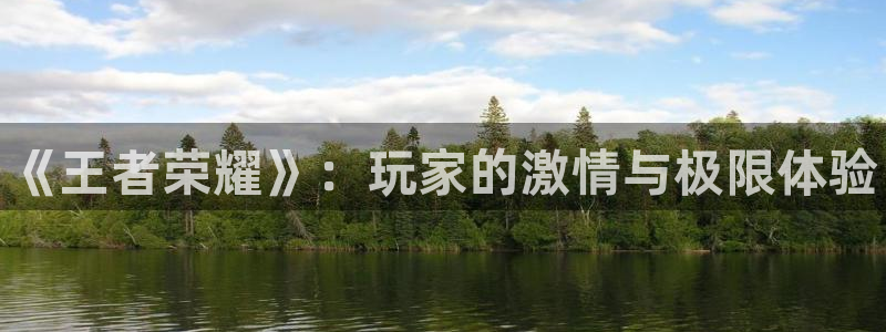 手机版欧博娱乐客户端下载：《王者荣耀》：玩家的激情与极限体验